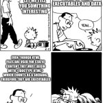 html is a programming language | THERES'S TWO TYPES OF FILES, EXECUTABLES AND DATA; ARE YOU PROGRAMMING? LET ME TELL YOU SOMETHING INTERESTING; EVEN THOUGH HTML FILES ARE USED FOR STATIC CONTENT THEY MUST BEGIN WITH <!DOCTYPE HTML> WHICH COUNTS AS A SHEBANG, THEREFORE THEY ARE EXECUTABLES | image tagged in calvin's dad explains everything is of two types | made w/ Imgflip meme maker
