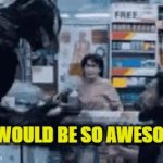 it would be so awesome it would be so cool GIF Template