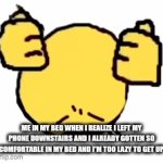 it is pretty upsetting isn't it | ME IN MY BED WHEN I REALIZE I LEFT MY PHONE DOWNSTAIRS AND I ALREADY GOTTEN SO COMFORTABLE IN MY BED AND I'M TOO LAZY TO GET UP | image tagged in gifs,relatable memes | made w/ Imgflip video-to-gif maker