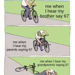 Bike Fall | me when I hear my brother say 67; me when I hear my parents saying 67; me when I hear my grandparents saying 67 | image tagged in memes,bike fall | made w/ Imgflip meme maker