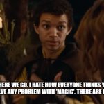 Simon can't solve everything with magic | OH, HERE WE GO. I HATE HOW EVERYONE THINKS YOU CAN SOLVE ANY PROBLEM WITH 'MAGIC'. THERE ARE LIMITS. | image tagged in dungeons and dragons,magic,problem solved | made w/ Imgflip meme maker