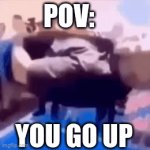 UP | POV: 
 
 
 
 YOU GO UP | image tagged in gifs,funny memes | made w/ Imgflip video-to-gif maker