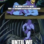 Disturbing Facts Skeletor | THE BRAIN IS STILL ALIVE FOR 2-4 SECONDS AFTER BEING BEHEADED; UNTIL WE MEET AGAIN! | image tagged in disturbing facts skeletor | made w/ Imgflip meme maker