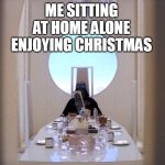 Me sitting at home alone enjoying christmas | ME SITTING AT HOME ALONE ENJOYING CHRISTMAS | image tagged in darth vader,funny,christmas,holiday,dinner | made w/ Imgflip meme maker