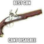 flintlock | BEST GUN; CANT DISAGREE | image tagged in flintlock | made w/ Imgflip meme maker