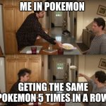 Dennis Throwing Plate | ME IN POKEMON; GETING THE SAME POKEMON 5 TIMES IN A ROW | image tagged in dennis throwing plate | made w/ Imgflip meme maker