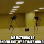ITS SO GOOD RAAAAAH | ME LISTENING TO "WONDERLAND" BY ROYALE5 AND OR3O: | image tagged in gifs,music,memes | made w/ Imgflip video-to-gif maker