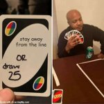 I will stay away from the line | stay away from the line | image tagged in memes,uno draw 25 cards,funny | made w/ Imgflip meme maker