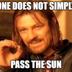 I want to stop passing the sun | ONE DOES NOT SIMPLY; PASS THE SUN | image tagged in memes,one does not simply,funny | made w/ Imgflip meme maker