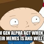 IDK for title | HOW GEN ALPHA ACT WHEN YOU SAY THEIR MEMES IS AND WILL BE SHIT | image tagged in gifs,funny,true | made w/ Imgflip video-to-gif maker