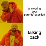 POV: When your parents ask you a question and you respond | answering your parents' question; talking back | image tagged in memes,drake hotline bling | made w/ Imgflip meme maker