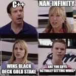 Balatro MEME | NAN-INFINITY; C++; ARE YOU GUYS ACTUALLY GETTING WINS? WINS BLACK DECK GOLD STAKE | image tagged in you guys are getting paid template | made w/ Imgflip meme maker