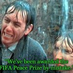 FIFA Peace Prize | "We've been awarded the FIFA Peace Prize by mistake." | image tagged in withnail and i mistake | made w/ Imgflip meme maker