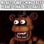 Game | ME AFTER WATCHING TASTY PLANET FINAL BITE TRAILER | image tagged in shocked freddy fazbear,games,tasty planet,memes | made w/ Imgflip meme maker
