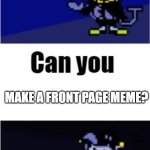 I Can Do Anything | MAKE A FRONT PAGE MEME? ME | image tagged in i can do anything | made w/ Imgflip meme maker