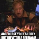 Curse your sudden but inevitable betrayal