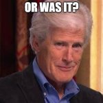 Keith Morrison | OR WAS IT? | image tagged in keith morrison | made w/ Imgflip meme maker