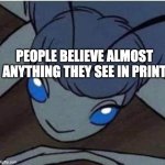 Charlotte, Charlotte's Web | PEOPLE BELIEVE ALMOST ANYTHING THEY SEE IN PRINT | image tagged in charlotte charlotte's web | made w/ Imgflip meme maker