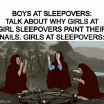 image title | BOYS AT SLEEPOVERS: TALK ABOUT WHY GIRLS AT GIRL SLEEPOVERS PAINT THEIR NAILS. GIRLS AT SLEEPOVERS: | image tagged in gifs,funny memes | made w/ Imgflip video-to-gif maker