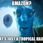 Why does people go to a rain forest to buy their stuffs? | AMAZON? YEAH, THAT'S JUST A TROPICAL RAIN FOREST. | image tagged in avatar blue guy,amazon | made w/ Imgflip meme maker