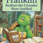 Franklin realizes the crusades were justified