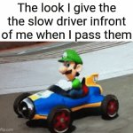 You slow f**ks | The look I give the the slow driver infront of me when I pass them | image tagged in gifs,luigi,stare,driving | made w/ Imgflip video-to-gif maker