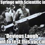 *Fills Syringe with Scientific Intent* | *Fills Syringe with Scientific intent*; *Devious Laugh*  Want to test this vaccine? | image tagged in hypodermic needle | made w/ Imgflip meme maker