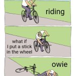 Bike Fall | riding; what if I put a stick in the wheel; owie | image tagged in memes,bike fall | made w/ Imgflip meme maker