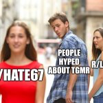 I'm down with titles (THEY ARE HARD!) | PEOPLE HYPED ABOUT TGMR; R/LOVE67; R/HATE67 | image tagged in memes,distracted boyfriend | made w/ Imgflip meme maker