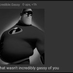 Bro that wasn't incredibly gassy of you