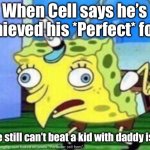 Perfect Cell is a wimp | When Cell says he’s achieved his *Perfect* form; But he still can’t beat a kid with daddy issues | image tagged in memes,mocking spongebob | made w/ Imgflip meme maker