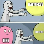 Running Away Balloon | HAPPINESS; ME; HAPPINESS; LIFE | image tagged in memes,running away balloon,relatable,relatable memes | made w/ Imgflip meme maker