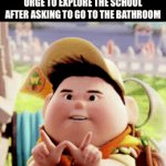 Bathroom | POV: YOU GET THE SUDDEN URGE TO EXPLORE THE SCHOOL AFTER ASKING TO GO TO THE BATHROOM | image tagged in gifs,funny memes,memes,funny,relatable,internet explorer | made w/ Imgflip video-to-gif maker