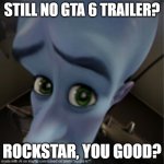 gta 6 is here | STILL NO GTA 6 TRAILER? ROCKSTAR, YOU GOOD? | image tagged in megamind peeking,gta 6 | made w/ Imgflip meme maker