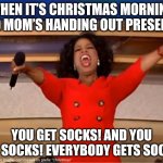 Really Ai? More socks? | WHEN IT’S CHRISTMAS MORNING AND MOM’S HANDING OUT PRESENTS:; YOU GET SOCKS! AND YOU GET SOCKS! EVERYBODY GETS SOCKS! | image tagged in memes,oprah you get a,socks,christmas | made w/ Imgflip meme maker
