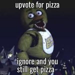 Chica | upvote for pizza; ignore and you still get pizza; (i like pizza) | image tagged in chica | made w/ Imgflip meme maker