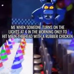 upvote for funny ignore for 12 plastic orbs that do nothing | ME WHEN SOMEONE TURNS ON THE LIGHTS AT 4 IN THE MORNING ONLY TO HIT ME IN THE HEAD WITH A RUBBER CHICKEN: | image tagged in bonnie scared | made w/ Imgflip meme maker
