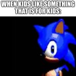 Image Title | MEN ON TIKTOK WHEN KIDS LIKE SOMETHING THAT IS FOR KIDS: | image tagged in sonic is pissed | made w/ Imgflip meme maker