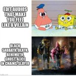 I Don't Listen to TikTok Friendly Music, That's For Posers | EDIT AUDIOS THAT MAKE YOU FEEL LIKE A VILLAIN; BLACK SABBATH, DEATH, BEHEMOTH, GHOST, ALICE IN CHAINS, SLAYER | image tagged in baby spongebob badass spongebob,memes,music,spongebob,rock music,pop music | made w/ Imgflip meme maker