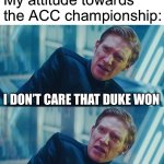 HUX Star Wars Win / Lose | Nobody:
My attitude towards the ACC championship:; I DON’T CARE THAT DUKE WON; I JUST WANTED UVA TO LOOSE | image tagged in hux star wars win / lose,memes | made w/ Imgflip meme maker