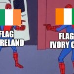 How can you tell? | FLAG OF IRELAND; FLAG OF IVORY COAST | image tagged in spiderman pointing at spiderman | made w/ Imgflip meme maker