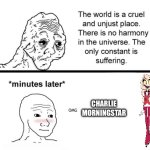 We all need a Charlie Morningstar in our lives | CHARLIE MORNINGSTAR | image tagged in the world is a cruel and unjust place | made w/ Imgflip meme maker