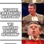 you did what? | "HEY DADDY, I DID A BACKFLIP"; "HEY DADDY, I DID A BACKFLIP OVER A COUCH"; "HEY DADDY, I DID A BACKFLIP ON GRANDMA"; HEY DADDY, I DID A BACKFLIP AND THEN SET THE HOUSE ON FIRE WHILE DOING THE BACKFLIP | image tagged in orgasming judge 4 rows | made w/ Imgflip meme maker