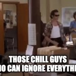 Nonchalant | THOSE CHILL GUYS WHO CAN IGNORE EVERYTHING | image tagged in gifs,ace ventura | made w/ Imgflip video-to-gif maker