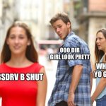 Distracted Boyfriend | OOO DIB GIRL LOOK PRETT; DID WHFAT I’M YO GOFIEND; IHBSDRV B SHUT | image tagged in memes,distracted boyfriend | made w/ Imgflip meme maker