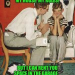 Norman Rockwell  | MY HOUSE. MY RULES! BUT I CAN RENT YOU SPACE IN THE GARAGE. | image tagged in norman rockwell | made w/ Imgflip meme maker