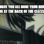 doing it last minute | TEACHER: HAVE YOU ALL DONE YOUR HOMEWORK?
ME AT THE BACK OF THE CLASS: | image tagged in gifs,deathnote,homework,unfinished assignment | made w/ Imgflip video-to-gif maker