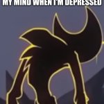 Depression | MY MIND WHEN I'M DEPRESSED | image tagged in nightmare bendy looking back | made w/ Imgflip meme maker