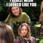 Sydney Sweeney Jeans | I REALLY WISH I LOOKED LIKE YOU | image tagged in sydney sweeney jeans | made w/ Imgflip meme maker