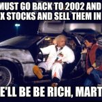 Should I invest in stocks | WE MUST GO BACK TO 2002 AND BUY NETFLIX STOCKS AND SELL THEM IN 2025! WE'LL BE BE RICH, MARTY! | image tagged in back to the future | made w/ Imgflip meme maker